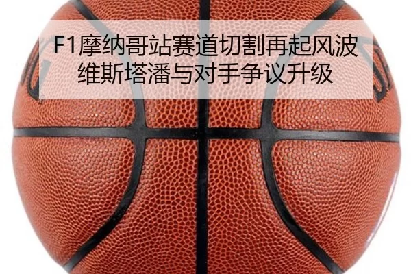 F1摩纳哥站赛道切割再起风波 维斯塔潘与对手争议升级